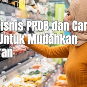 Peluang Bisnis PPOB dan Cara Memulai Untuk Mudahkan Pembayaran